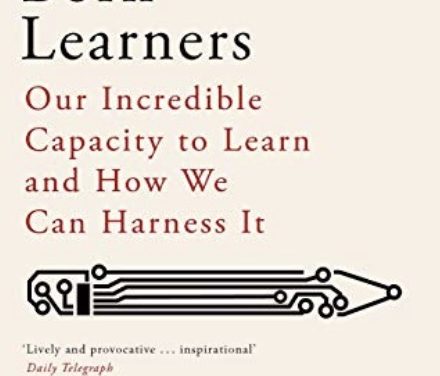 Natural Born Learners:  Our Incredible Capacity to Learn and How We Can Harness It