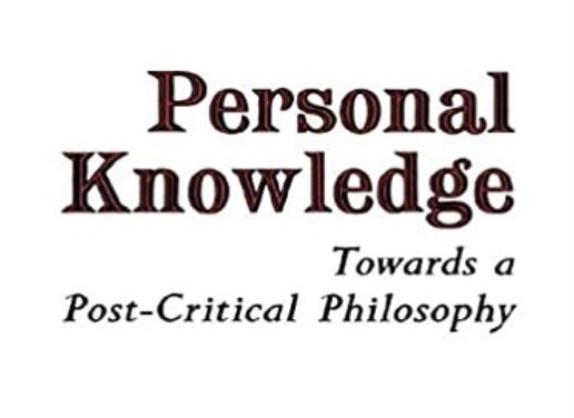 Personal Knowledge:  Towards a Post-Critical Philosophy